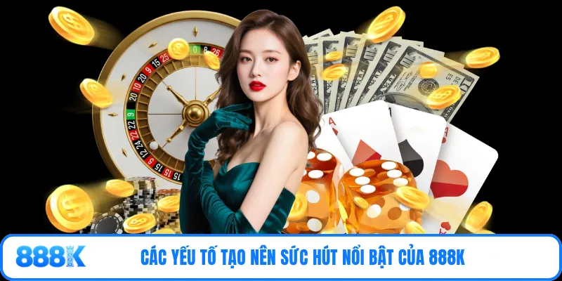 Các yếu tố tạo nên sức hút nổi bật của 888K