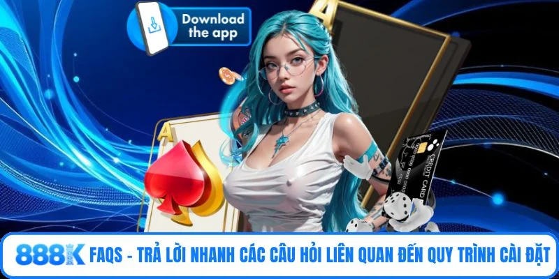 FAQs - Trả lời nhanh các câu hỏi liên quan đến quy trình cài đặt