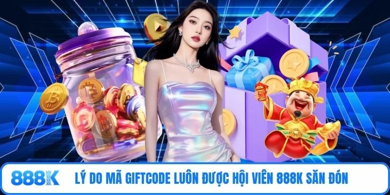 Lý do mã giftcode luôn được hội viên 888K săn đón
